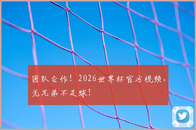 团队合作！2026世界杯官方视频，无兄弟不足球！