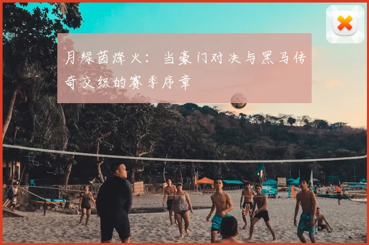 月绿茵烽火:当豪门对决与黑马传奇交织的赛季序章