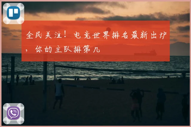全民关注！电竞世界排名最新出炉，你的主队排第几