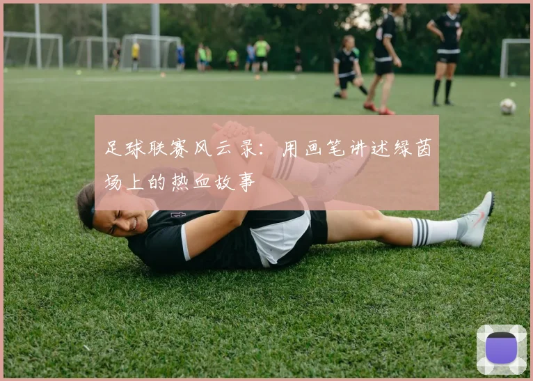 足球联赛风云录：用画笔讲述绿茵场上的热血故事