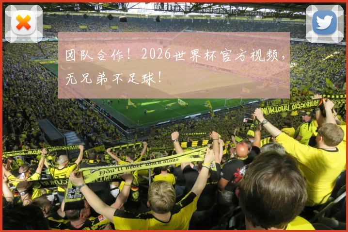 团队合作！2026世界杯官方视频，无兄弟不足球！