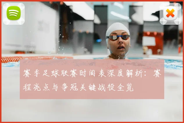 赛季足球联赛时间表深度解析：赛程亮点与争冠关键战役全览
