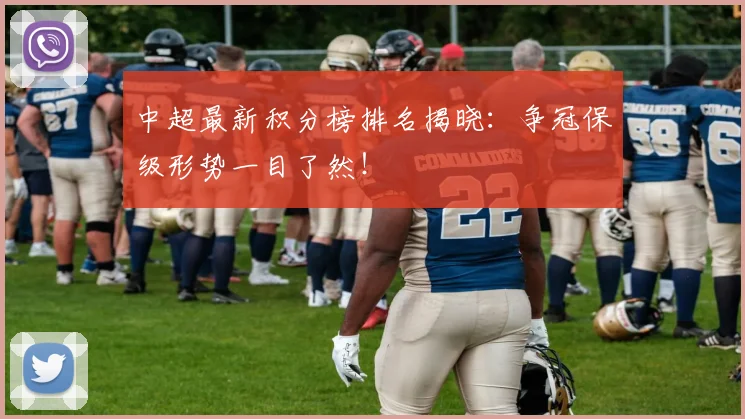 中超最新积分榜排名揭晓：争冠保级形势一目了然！